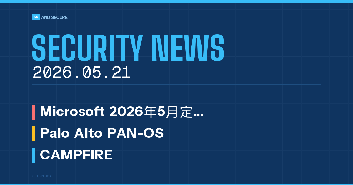 【セキュリティニュース】2026年5月21日号｜Windows月例パッチ138件・Palo Alto PAN-OS悪用確認・CAMPFIRE22万人情報漏えい