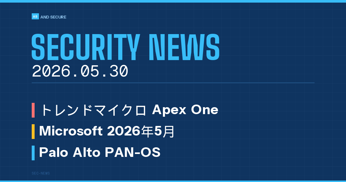 【セキュリティニュース】2026年5月30日号｜Apex Oneゼロデイ実攻撃・Microsoft月例138件・Palo Alto認証バイパス