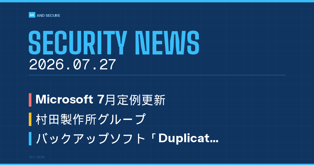 【セキュリティニュース】2026年7月27日号｜Microsoft 7月パッチで悪用済みゼロデイ2件・村田製作所グループで顧客情報漏えい・バックアップソフトDuplicatiに任意コード実行の脆弱性