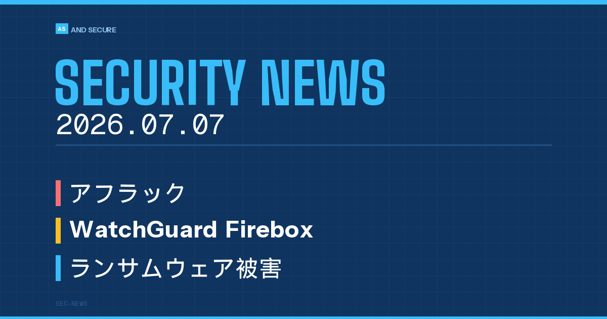 【セキュリティニュース】2026年7月7日号｜アフラック438万人情報漏えい・WatchGuard脆弱性・ランサム復旧